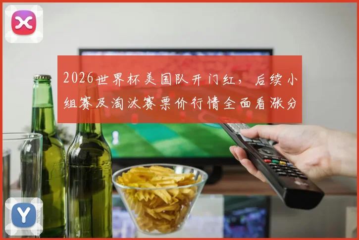 2026世界杯美国队开门红,后续小组赛及淘汰赛票价行情全面看涨分析